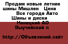 Продам новые летние шины Мишлен › Цена ­ 44 000 - Все города Авто » Шины и диски   . Ненецкий АО,Выучейский п.